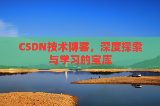CSDN技术博客，深度探索与学习的宝库